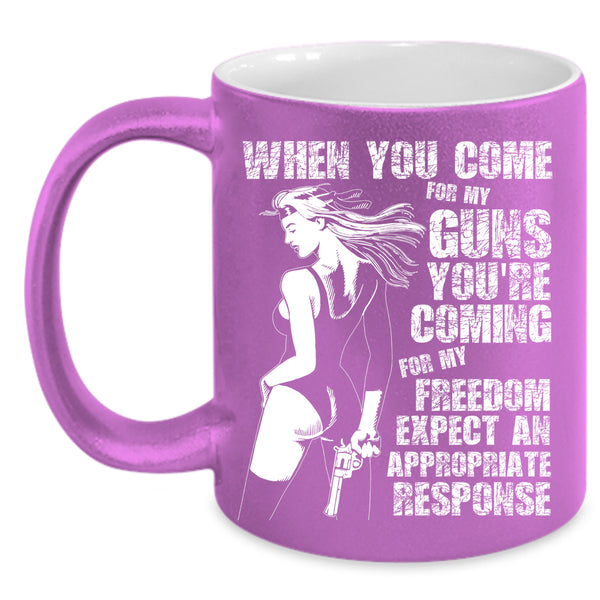 When You Come For My Guns Coffee Mug, You're Coming For My Freedom Coffee Cup