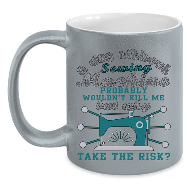 Funny Sewing Coffee Mug, A Day Without Sewing Machine Accent Mug