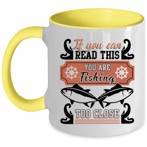 You Are Fishing Too Close Coffee Mug, If You Can Read This Accent Mug