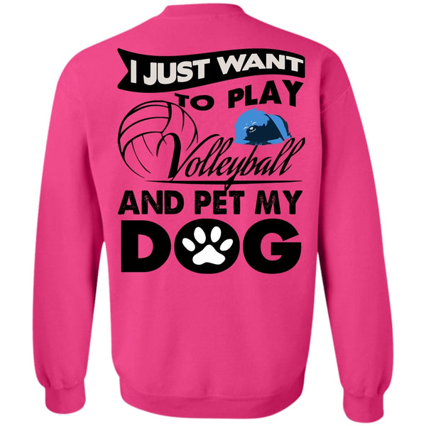 I Love My Dog T Shirt, I Just Want To Play Volleyball Sweatshirt
