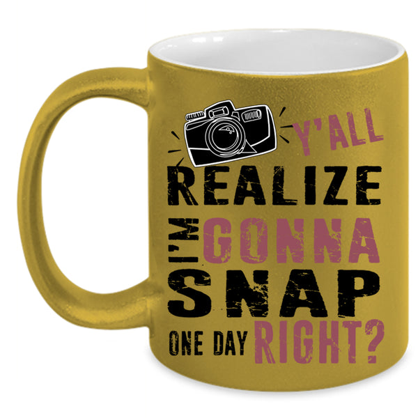 Photographer Coffee Mug, Y'all Realize I'm Gonna Snap Accent Mug
