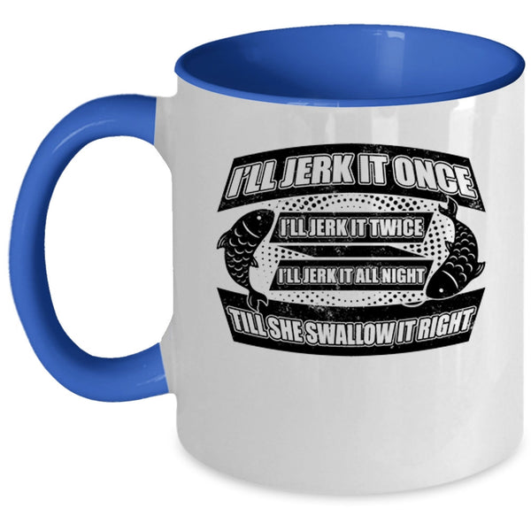 Cool Fishing Coffee Mug, I'll Jerk It Once I'll Jerk It Twice Accent Mug