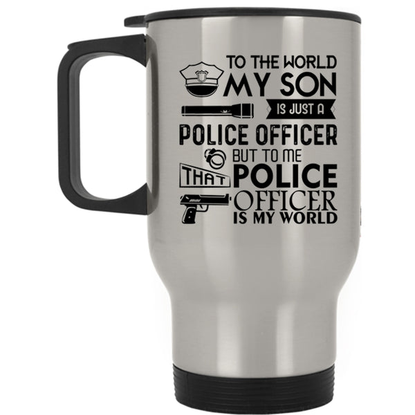 To Me That Police Officer Is My World Travel Mug, My Son Is Just A Police Officer Mug