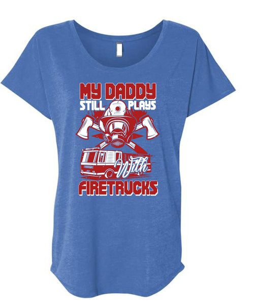 My Daddy Still Plays With Fire Trucks T Shirt, Being A Firefighter T Shirt, Cool Shirt (Ladies' Triblend Dolman Sleeve)