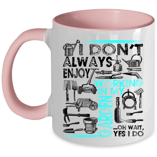 Oh Wait yes I Do Coffee Mug, I Don't Always Enjoy Working In My Garden Accent Mug