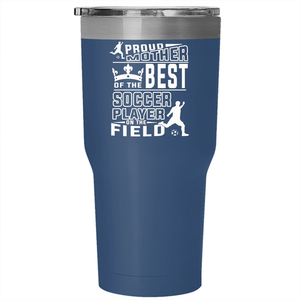 Proud Mother Of The Best Soccer Player Tumbler 30 oz Stainless Steel, Cute Soccer Mom Travel Mug