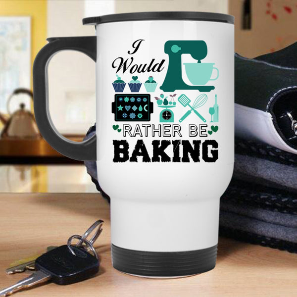 Cool Gift For My Chef Travel Mug, I Would Rather Be Baking Mug