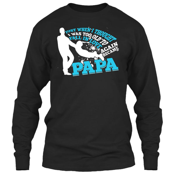 I Was Too Old To Fall In Love Again T Shirt, Became Papa T Shirt