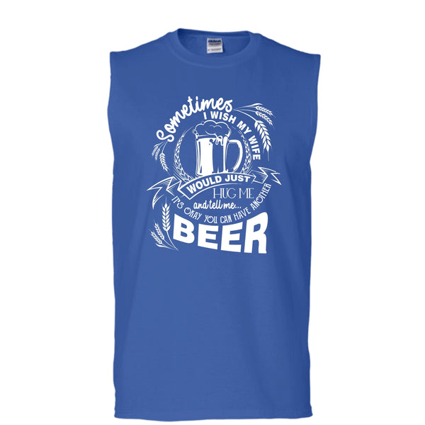My Wife Would Just Hug Me T Shirt, You Can Have Another Beer Tank Top (Men's Cotton Sleeveless)