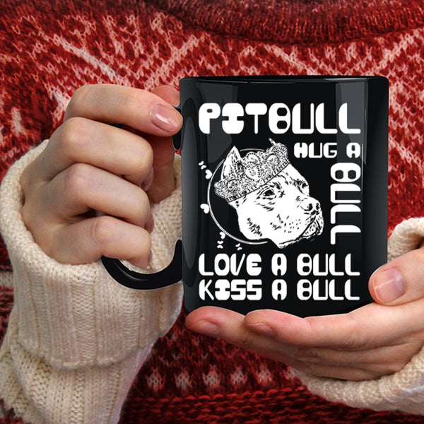 Pitbull Hug A Bull Coffee Mug, Love A Bull Kiss A Bull Coffee Cup