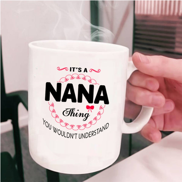 You Wouldn't Understand Coffee Mug, It's A Nana Thing Cup