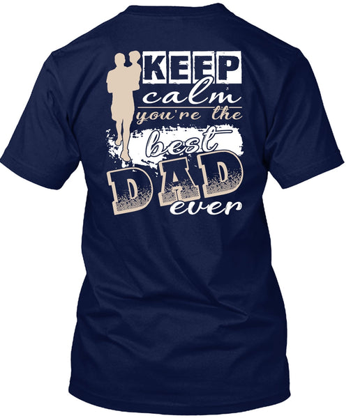 Keep Calm You're The Best Dad Ever T Shirt, Being A Papa T Shirt
