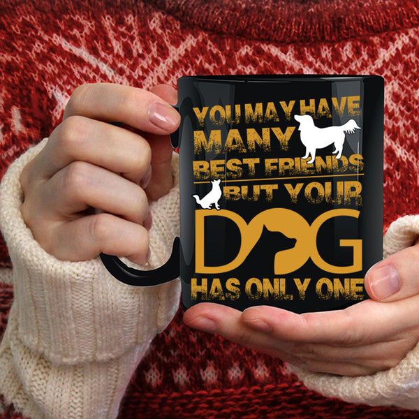 You May Have Many Best Friends Coffee Mug, Your Dog Has Only One Coffee Cup