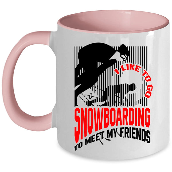 Go Snowboarding Coffee Mug, I Like Go Snowboarding To Meet My Friends Accent Mug
