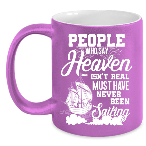 People Say Heaven Isn't Real Coffee Mug, Never Been Sailing Coffee Cup