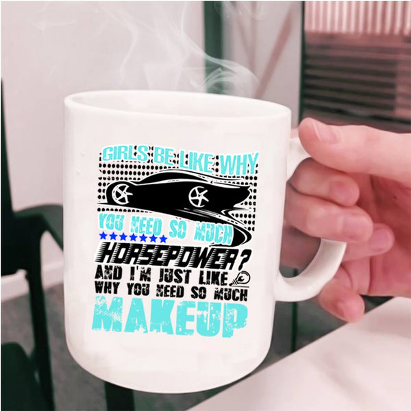 Funny Mechanics Coffee Mug, Girls Be Like Why You Need So Much Cup