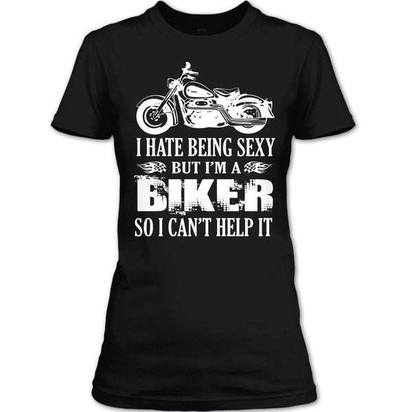 I Hate Being Sexy T Shirt, I Am A Biker So I Can't Help It T Shirt