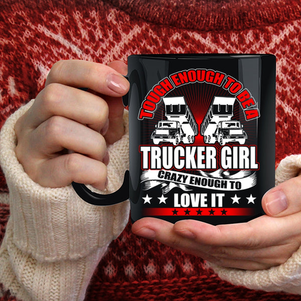 Tough Enough To Be A Trucker Girl Coffee Mug, Crazy Enough To Love It Coffee Cup