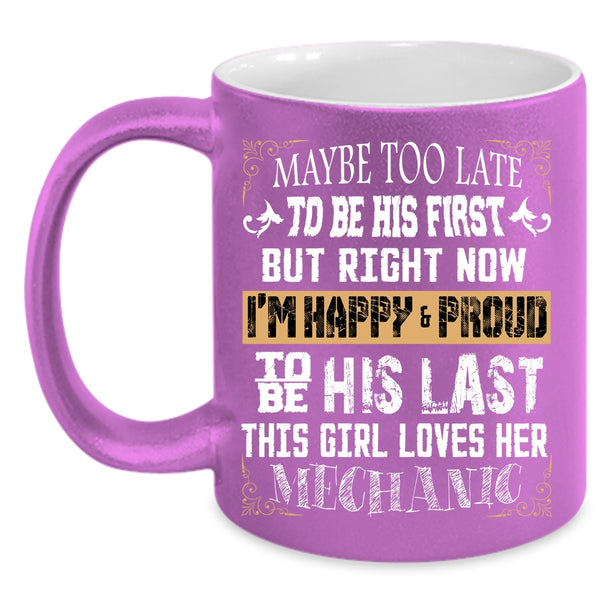 This Girl Loves Her Mechanic Coffee Mug, I'm Happy And Proud To Be His Last Coffee Cup