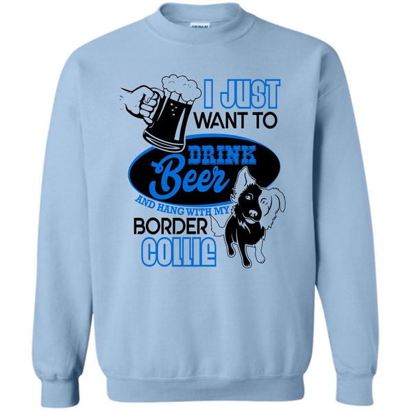 I Love Border Collie T Shirt, I Just Want To Drink Beer Sweatshirt