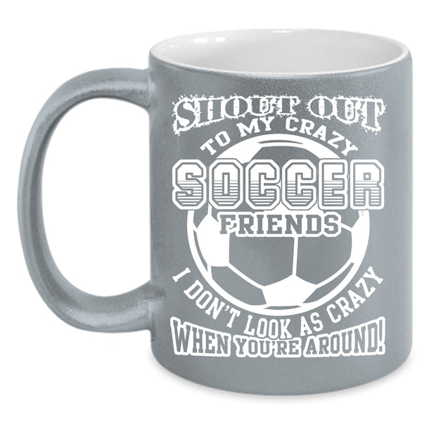 My Crazy Soccer Friends Coffee Mug, Funny Gift For Soccer Player Coffee Cup