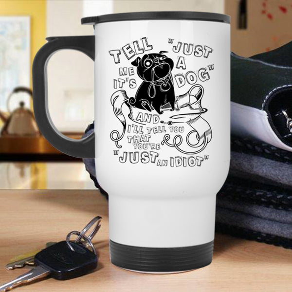 Cool Dog Lovers Travel Mug, Tell Me It's Just A Dog Mug