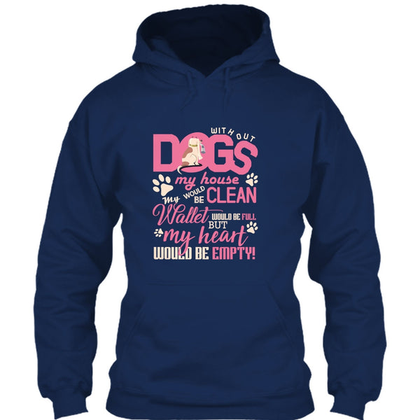 Without My Dogs My House Clean T Shirt, But My Heart Would Be Empty T Shirt