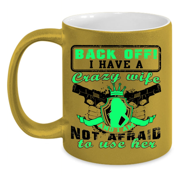 I Am Not Afraid To Use Her Coffee Mug, I Have A Crazy Wife Accent Mug
