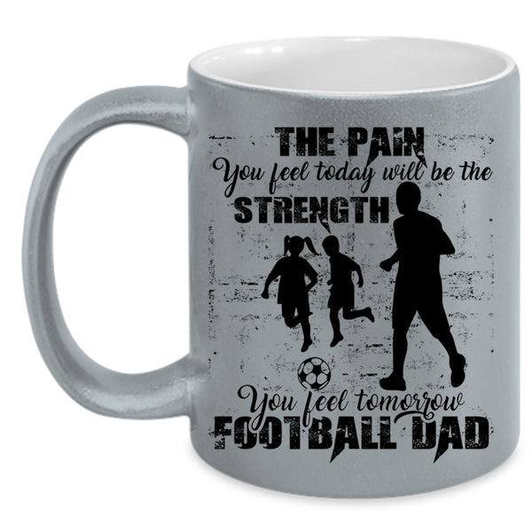 Cool Football Dad Coffee Mug, You Feel Tomorrow Football Dad Accent Mug