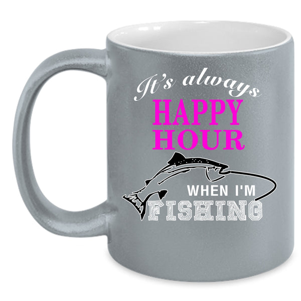 It's Always Happy Hour Coffee Mug, When I'm Fishing Coffee Cup