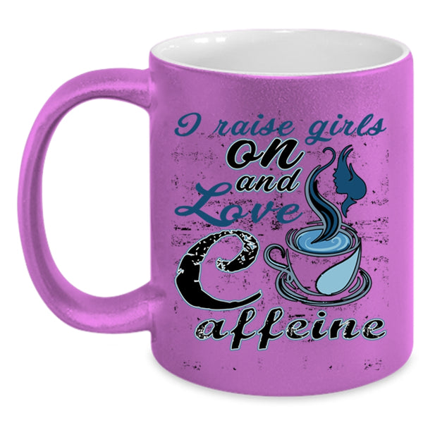 Cute Girls Coffee Mug, I Raise Girls On And Love Caffeine Accent Mug