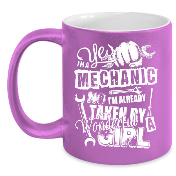 I'm A Mechanic Coffee Mug, I'm Already Taken By A Wonderful Girl Coffee Cup