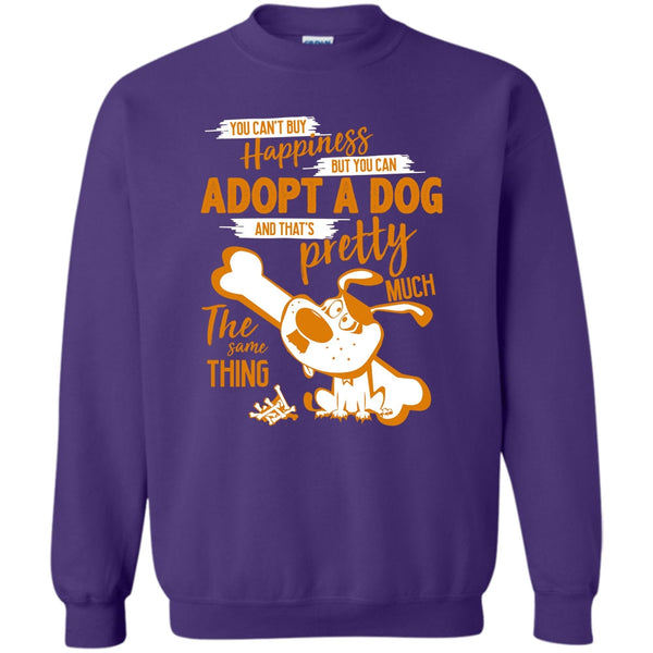 But You Can Adopt A Dog T Shirt, I Love Adoting A Dog Sweatshirt