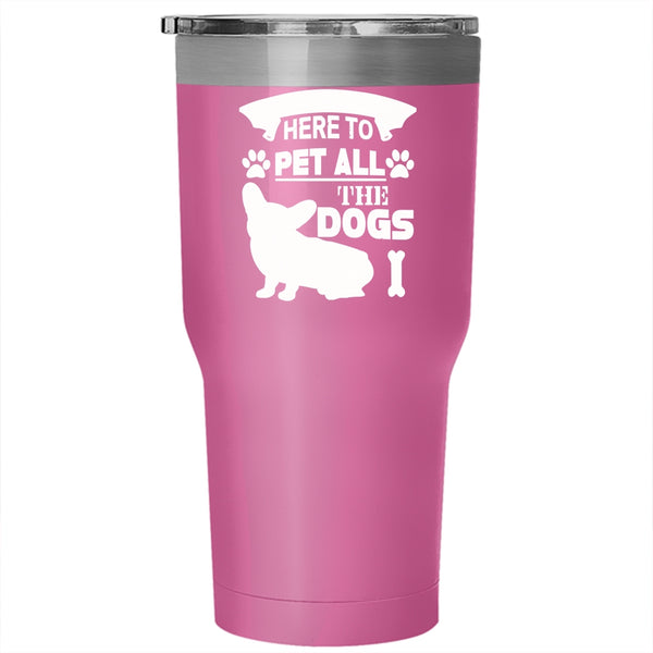 I'm Just Here To Pet All The Dogs Tumbler 30 oz Stainless Steel, Dog Lovers Travel Mug