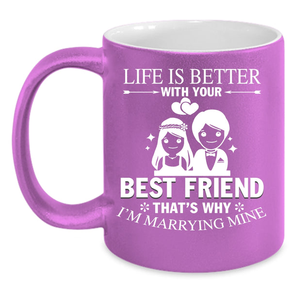 Life Is Better With Your Best Friend Coffee Mug, I'm Marrying Mine Coffee Cup
