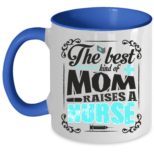 Cool Nurses Coffee Mug, The Best Kind Of Mom Raises A Nurse Accent Mug