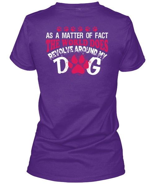 The World Does Revolve Around My Dog T Shirt, I Love My Life T Shirt