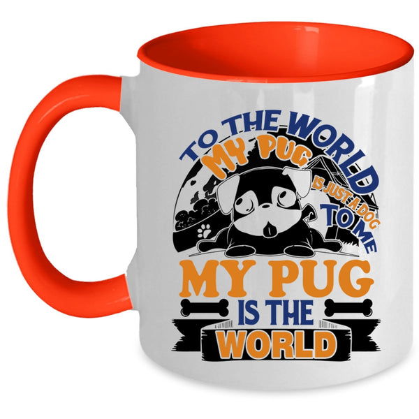To Me My Pug Is The World Coffee Mug, To The World My Pug Is Just A Dog Accent Mug