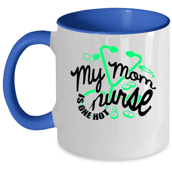 Cute Gift For Mom Coffee Mug, My Mom Is One Hot Nurse Accent Mug
