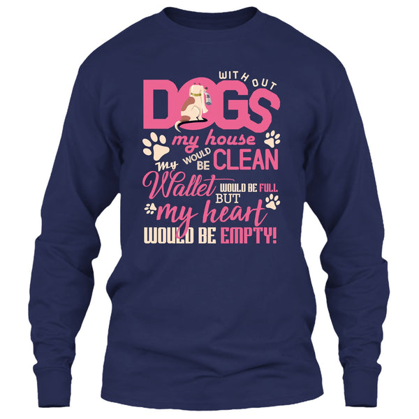 Without My Dogs My House Clean T Shirt, But My Heart Would Be Empty T Shirt