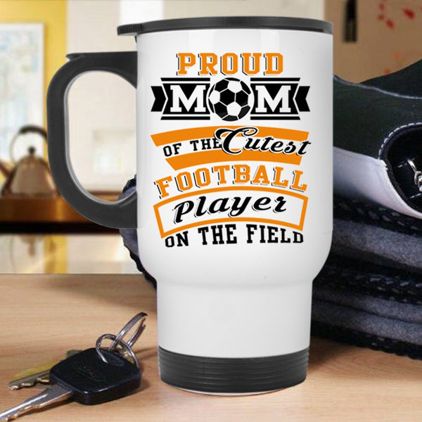 Cool Mom Travel Mug, Proud Mom Of The Cutest Football Player Mug