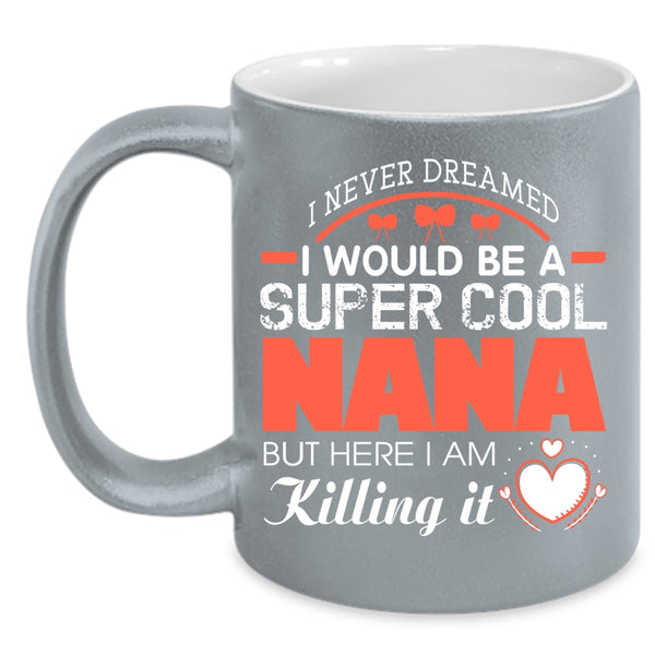 I Would Be A Cool Nana Coffee Mug, Cute Gift For Nana Coffee Cup