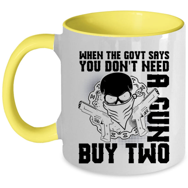 Cool Coffee Mug, When The Govt Says You Don't Need A Gun Accent Mug