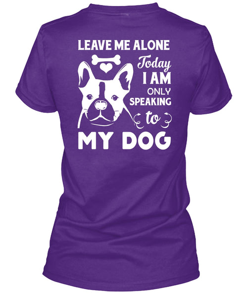 I Am Only Speaking To My Dog T Shirt, Leave Me Alone T Shirt
