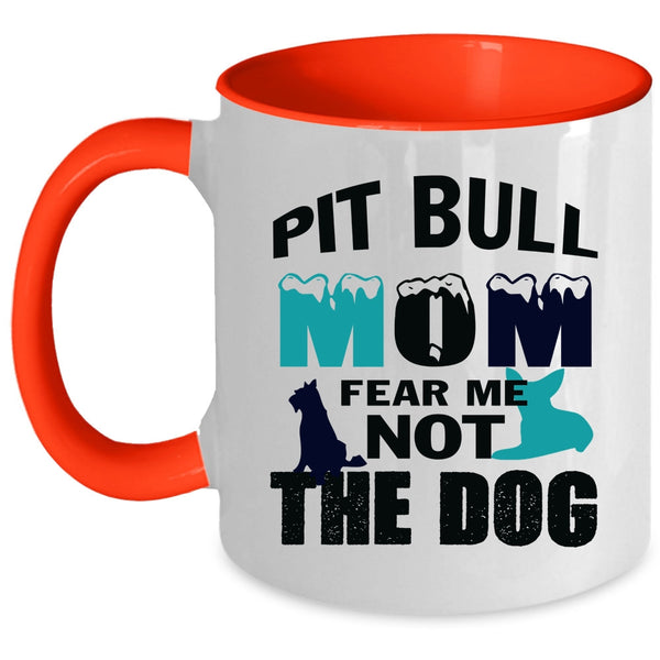 Funny Pitbull Mom Coffee Mug, Pit Bull Mom Fear Me Not The Dog Accent Mug