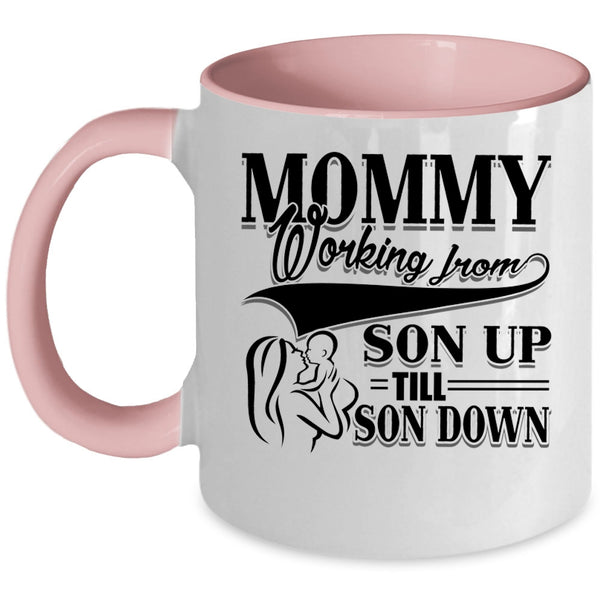 Cute Mom Coffee Mug, Mommy Working From Son Up till Son Down Accent Mug