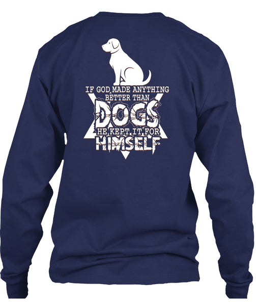 God Made Anything Better Than Dogs T Shirt, He Kept It For Himself T Shirt