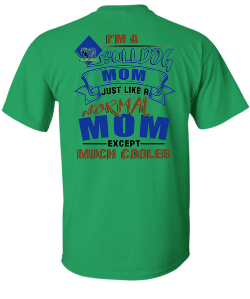 I'm A Bulldog Mom Just Like A Normal Mom Except Much Cooler T Shirt, I Love My Dog T Shirt
