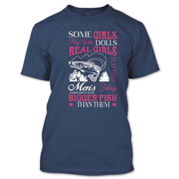 Some Girls Play With Dolls T Shirt, Real Girls Play With Men's Feeling When They Catch Bigger Fish T Shirt