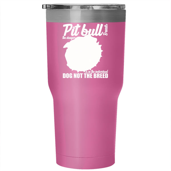 Pit Bull Breeds The Danger Is In The Individual Tumbler 30 oz Stainless Steel, Cute Dogs Travel Mug